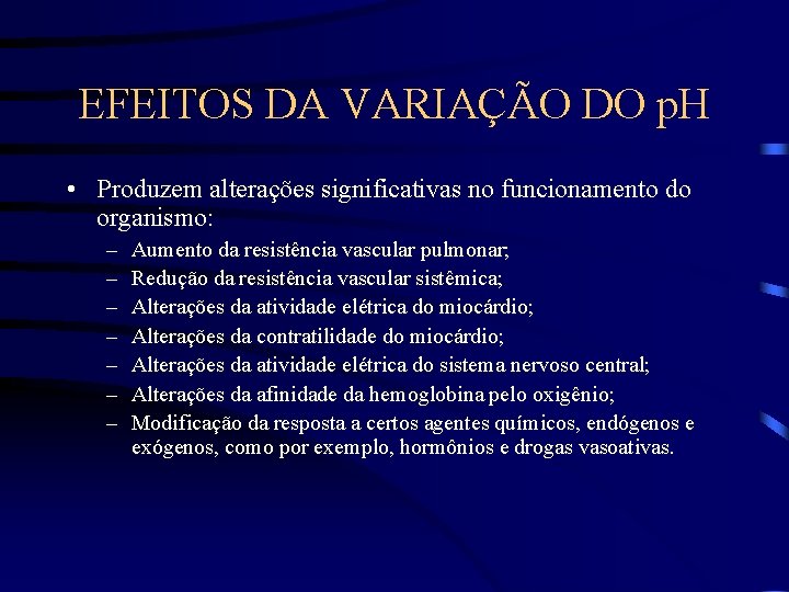 EFEITOS DA VARIAÇÃO DO p. H • Produzem alterações significativas no funcionamento do organismo: