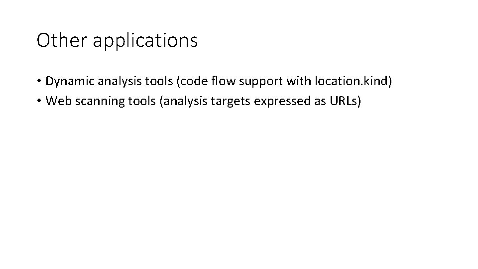 Other applications • Dynamic analysis tools (code flow support with location. kind) • Web