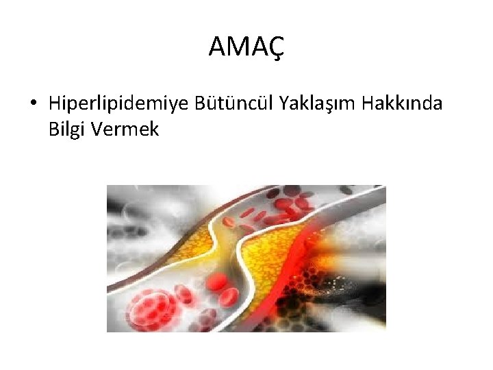 AMAÇ • Hiperlipidemiye Bütüncül Yaklaşım Hakkında Bilgi Vermek 