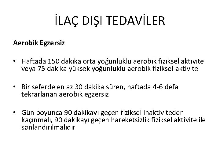 İLAÇ DIŞI TEDAVİLER Aerobik Egzersiz • Haftada 150 dakika orta yoğunluklu aerobik fiziksel aktivite