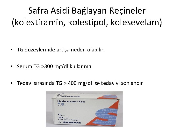 Safra Asidi Bağlayan Reçineler (kolestiramin, kolestipol, kolesevelam) • TG düzeylerinde artışa neden olabilir. •