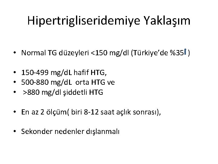 Hipertrigliseridemiye Yaklaşım • Normal TG düzeyleri <150 mg/dl (Türkiye’de %35 ) • 150 -499