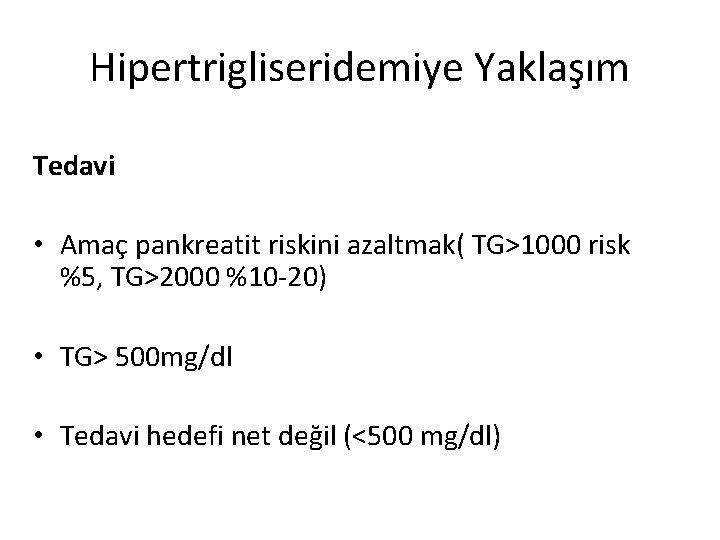 Hipertrigliseridemiye Yaklaşım Tedavi • Amaç pankreatit riskini azaltmak( TG>1000 risk %5, TG>2000 %10 -20)