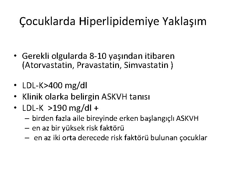 Çocuklarda Hiperlipidemiye Yaklaşım • Gerekli olgularda 8 -10 yaşından itibaren (Atorvastatin, Pravastatin, Simvastatin )