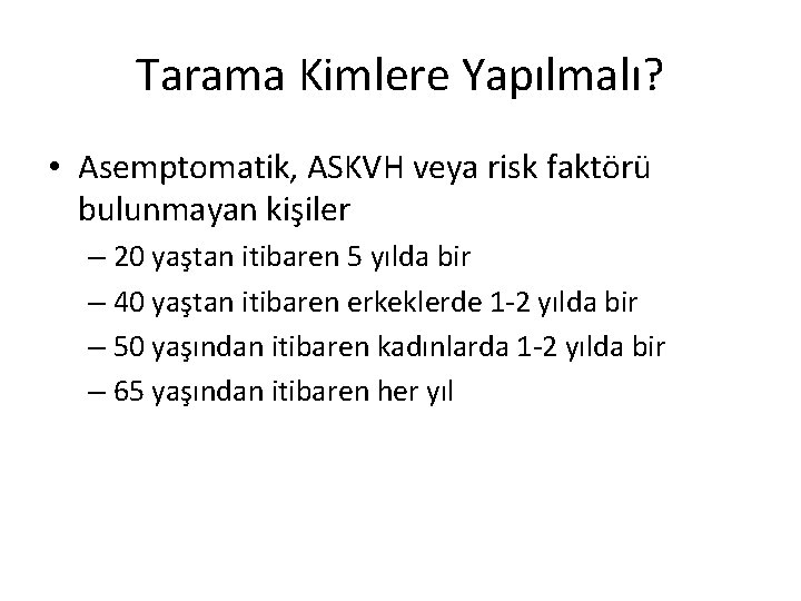 Tarama Kimlere Yapılmalı? • Asemptomatik, ASKVH veya risk faktörü bulunmayan kişiler – 20 yaştan