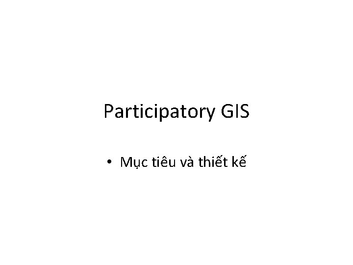 Participatory GIS • Mục tiêu và thiết kế 