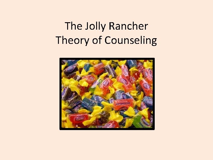 The Jolly Rancher Theory of Counseling 