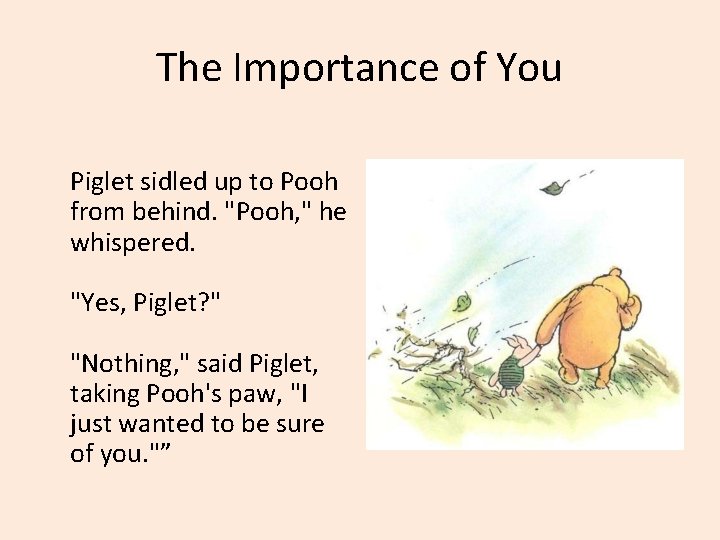 The Importance of You Piglet sidled up to Pooh from behind. "Pooh, " he