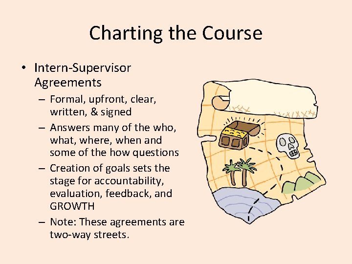 Charting the Course • Intern-Supervisor Agreements – Formal, upfront, clear, written, & signed –