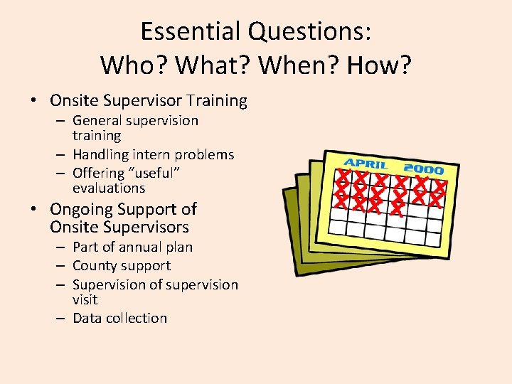 Essential Questions: Who? What? When? How? • Onsite Supervisor Training – General supervision training