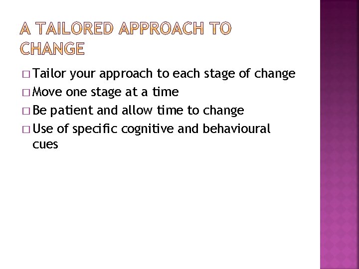 � Tailor your approach to each stage of change � Move one stage at