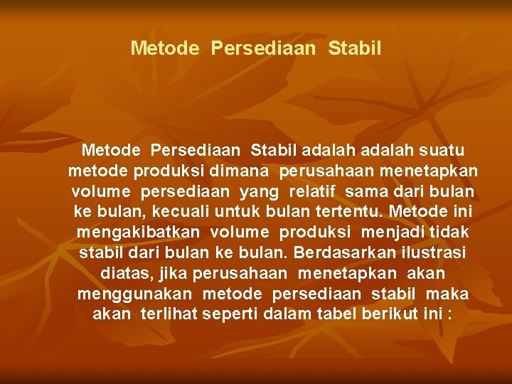 Metode Persediaan Stabil adalah suatu metode produksi dimana perusahaan menetapkan volume persediaan yang relatif