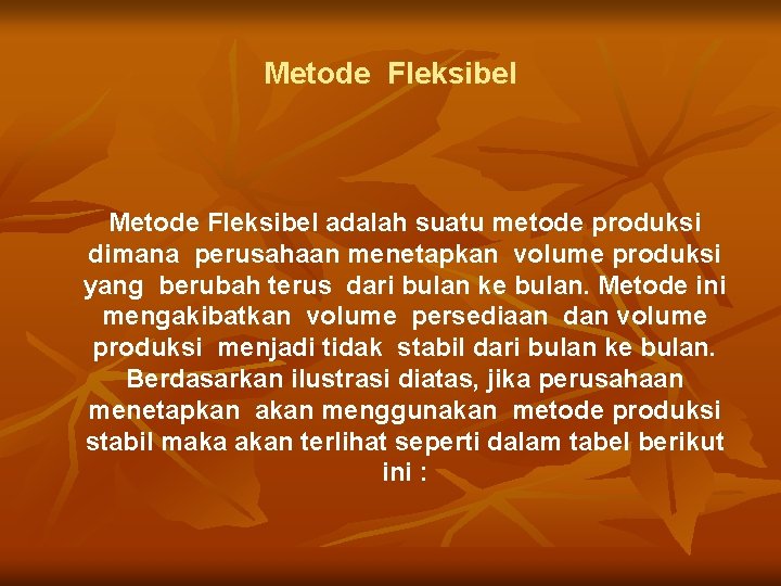 Metode Fleksibel adalah suatu metode produksi dimana perusahaan menetapkan volume produksi yang berubah terus