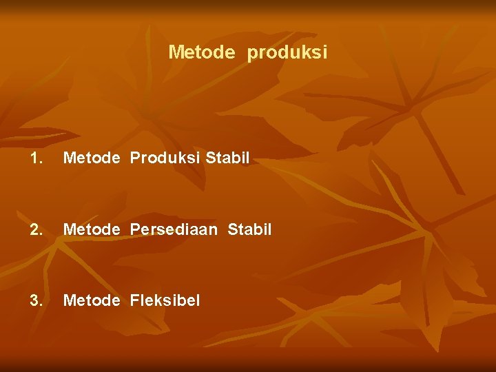 Metode produksi 1. Metode Produksi Stabil 2. Metode Persediaan Stabil 3. Metode Fleksibel 