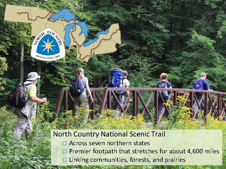 North Country National Scenic Trail Across seven northern states � Premier footpath that stretches