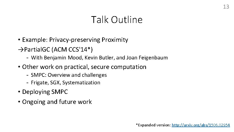 13 Talk Outline • Example: Privacy-preserving Proximity →Partial. GC (ACM CCS'14*) - With Benjamin