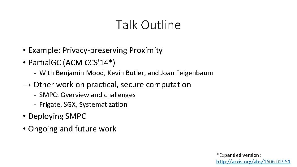 Talk Outline • Example: Privacy-preserving Proximity • Partial. GC (ACM CCS'14*) - With Benjamin