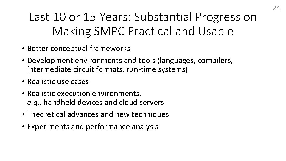 Last 10 or 15 Years: Substantial Progress on Making SMPC Practical and Usable •