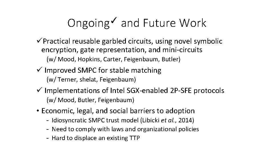Ongoing✓ and Future Work üPractical reusable garbled circuits, using novel symbolic encryption, gate representation,