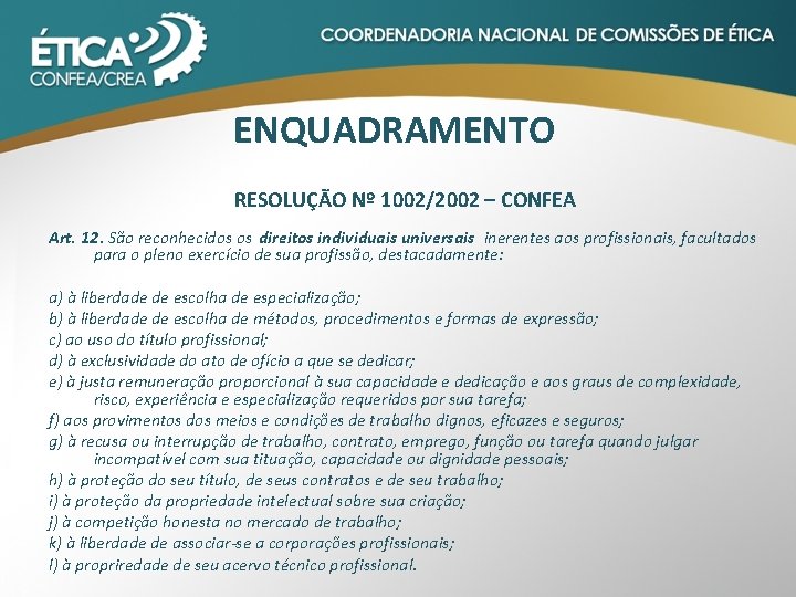 ENQUADRAMENTO RESOLUÇÃO Nº 1002/2002 – CONFEA Art. 12. São reconhecidos os direitos individuais universais