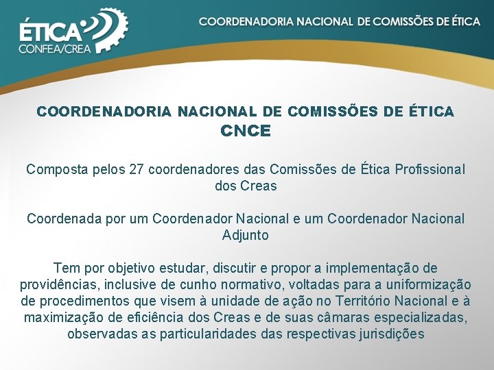 COORDENADORIA NACIONAL DE COMISSÕES DE ÉTICA CNCE Composta pelos 27 coordenadores das Comissões de