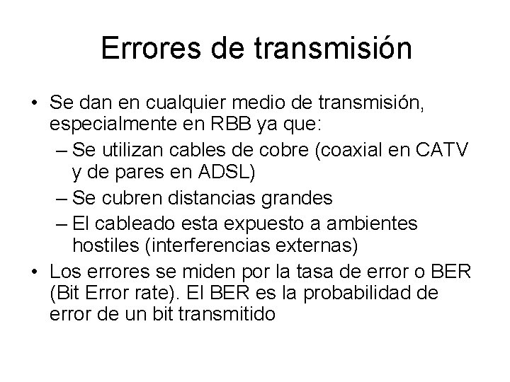 Errores de transmisión • Se dan en cualquier medio de transmisión, especialmente en RBB