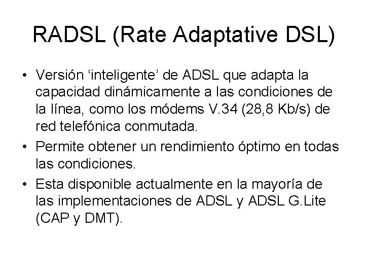 RADSL (Rate Adaptative DSL) • Versión ‘inteligente’ de ADSL que adapta la capacidad dinámicamente