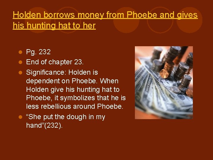 Holden borrows money from Phoebe and gives his hunting hat to her Pg. 232