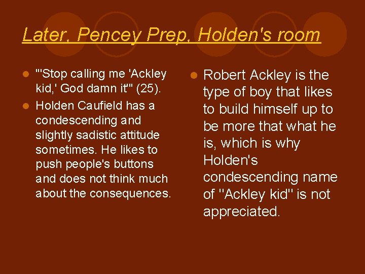 Later, Pencey Prep, Holden's room "'Stop calling me 'Ackley kid, ' God damn it'"
