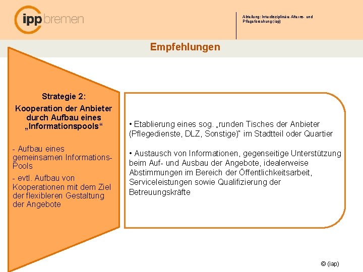 Abteilung: Interdisziplinäre Alterns- und Pflegeforschung (iap) Empfehlungen Strategie 2: Kooperation der Anbieter durch Aufbau