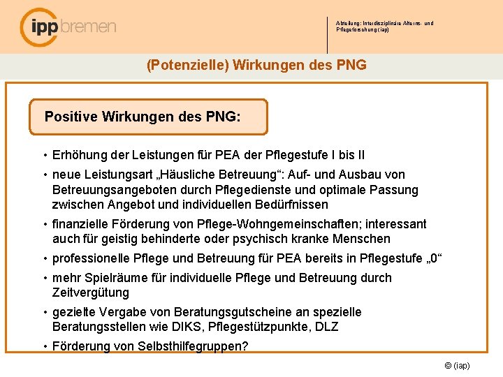 Abteilung: Interdisziplinäre Alterns- und Pflegeforschung (iap) (Potenzielle) Wirkungen des PNG Positive Wirkungen des PNG: