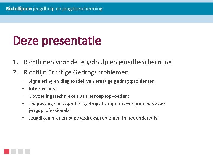 Deze presentatie 1. Richtlijnen voor de jeugdhulp en jeugdbescherming 2. Richtlijn Ernstige Gedragsproblemen Signalering