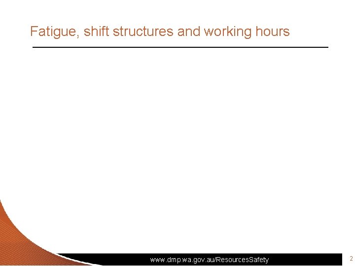 Fatigue, shift structures and working hours www. dmp. wa. gov. au/Resources. Safety 2 