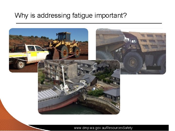 Why is addressing fatigue important? www. dmp. wa. gov. au/Resources. Safety 