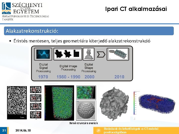 Ipari CT alkalmazásai Alakzatrekonstrukció: • Érintés mentesen, teljes geometriára kiterjedő alakzatrekonstrukció Belső struktúra analízis