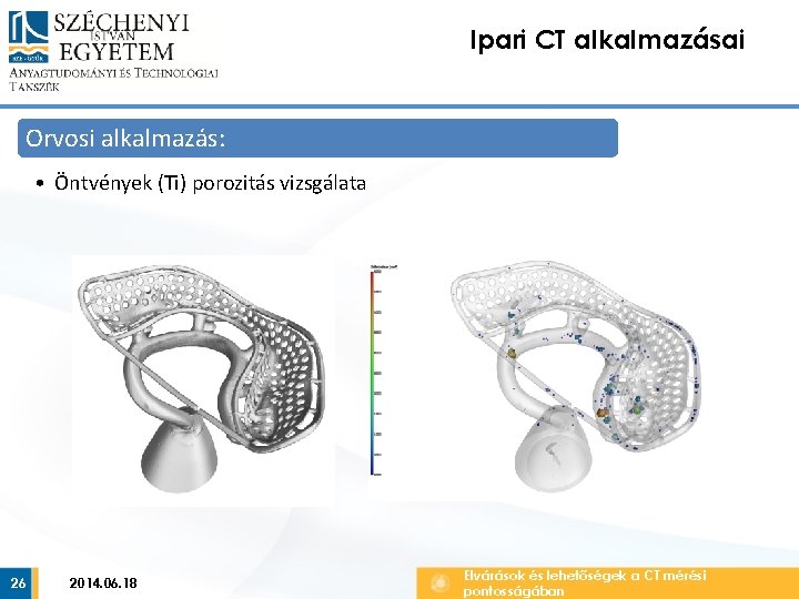 Ipari CT alkalmazásai Orvosi alkalmazás: • Öntvények (Ti) porozitás vizsgálata 26 2014. 06. 18