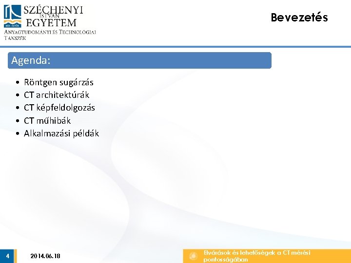 Bevezetés Agenda: • • • 4 Röntgen sugárzás CT architektúrák CT képfeldolgozás CT műhibák