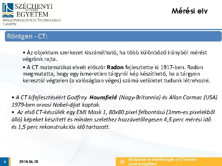 Mérési elv Röntgen - CT: • Az objektum szerkezet kiszámítható, ha több különböző irányból