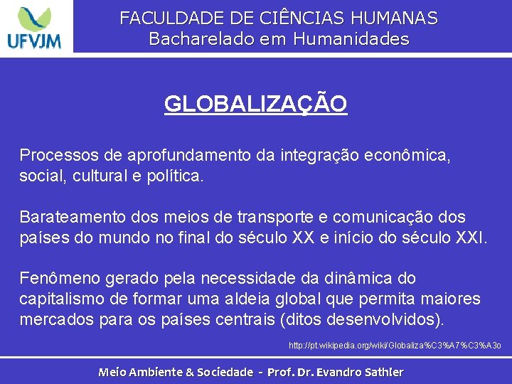 FACULDADE DE CIÊNCIAS HUMANAS Bacharelado em Humanidades GLOBALIZAÇÃO Processos de aprofundamento da integração econômica,