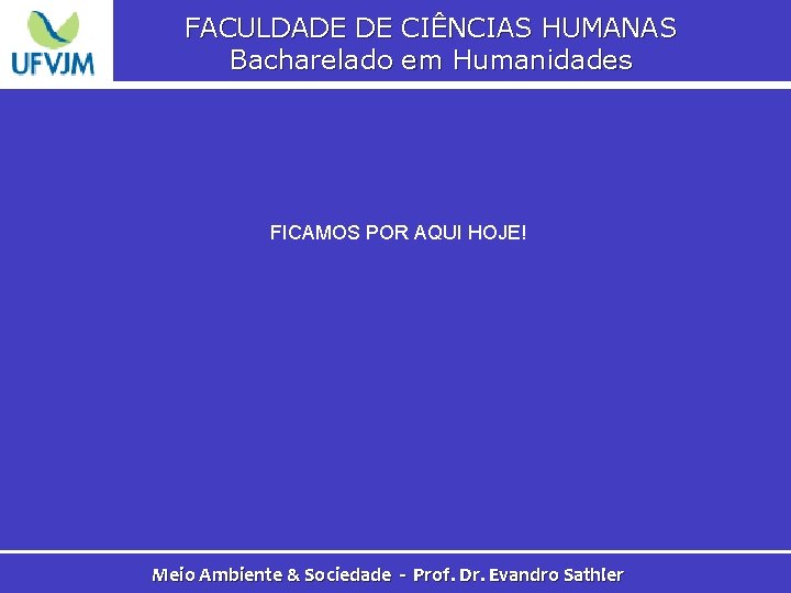 FACULDADE DE CIÊNCIAS HUMANAS Bacharelado em Humanidades FICAMOS POR AQUI HOJE! Meio Ambiente &