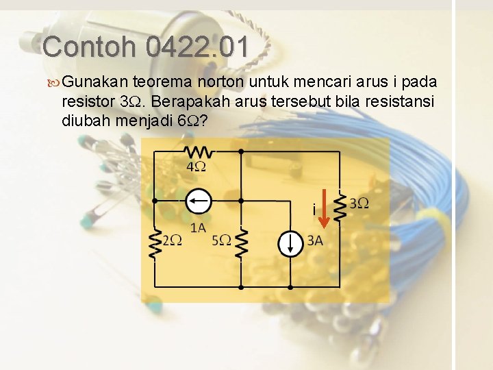 Contoh 0422. 01 Gunakan teorema norton untuk mencari arus i pada resistor 3 W.