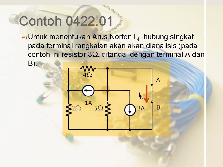 Contoh 0422. 01 Untuk menentukan Arus Norton i. N, hubung singkat pada terminal rangkaian