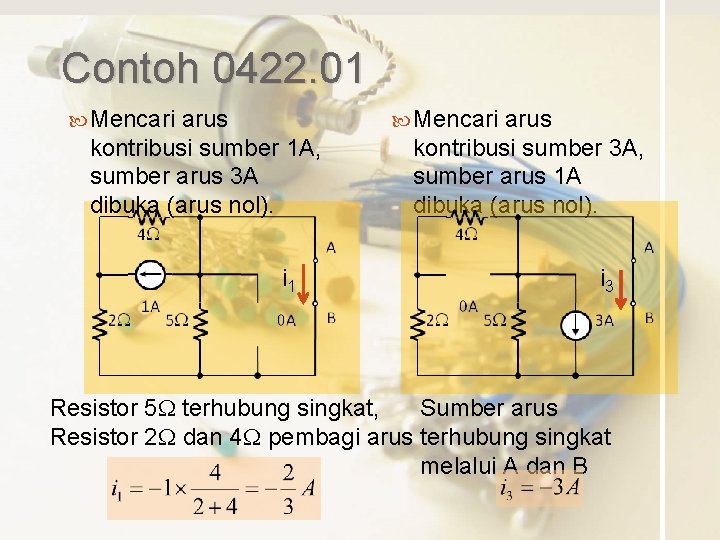 Contoh 0422. 01 Mencari arus kontribusi sumber 1 A, sumber arus 3 A dibuka