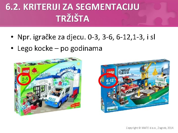 6. 2. KRITERIJI ZA SEGMENTACIJU TRŽIŠTA • Npr. igračke za djecu. 0 -3, 3