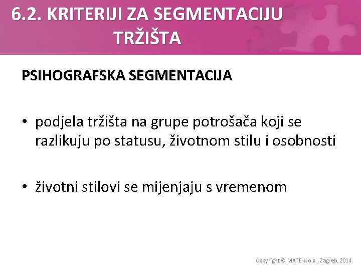 6. 2. KRITERIJI ZA SEGMENTACIJU TRŽIŠTA PSIHOGRAFSKA SEGMENTACIJA • podjela tržišta na grupe potrošača