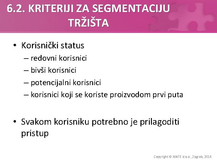 6. 2. KRITERIJI ZA SEGMENTACIJU TRŽIŠTA • Korisnički status – redovni korisnici – bivši