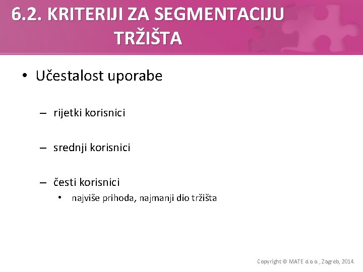 6. 2. KRITERIJI ZA SEGMENTACIJU TRŽIŠTA • Učestalost uporabe – rijetki korisnici – srednji