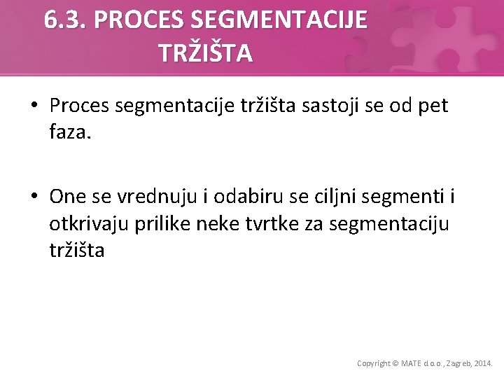 6. 3. PROCES SEGMENTACIJE TRŽIŠTA • Proces segmentacije tržišta sastoji se od pet faza.