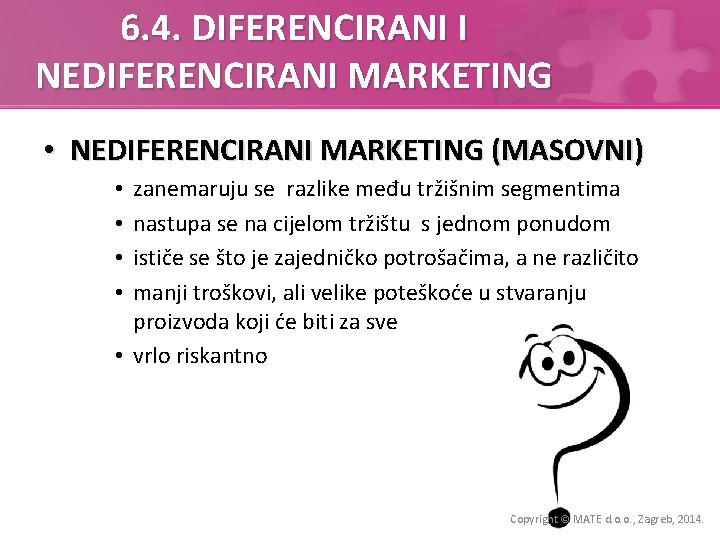 6. 4. DIFERENCIRANI I NEDIFERENCIRANI MARKETING • NEDIFERENCIRANI MARKETING (MASOVNI) zanemaruju se razlike među