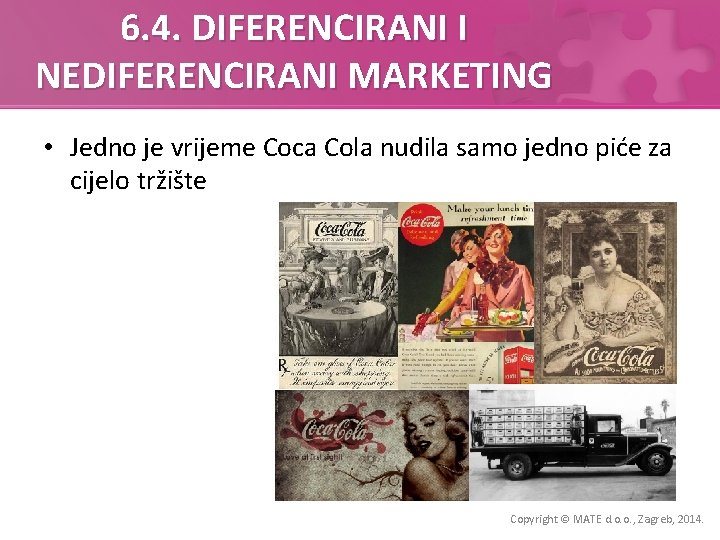 6. 4. DIFERENCIRANI I NEDIFERENCIRANI MARKETING • Jedno je vrijeme Coca Cola nudila samo